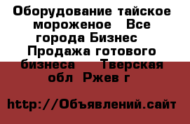 Оборудование тайское мороженое - Все города Бизнес » Продажа готового бизнеса   . Тверская обл.,Ржев г.